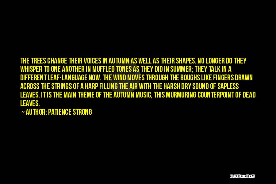Patience Strong Quotes: The Trees Change Their Voices In Autumn As Well As Their Shapes. No Longer Do They Whisper To One Another