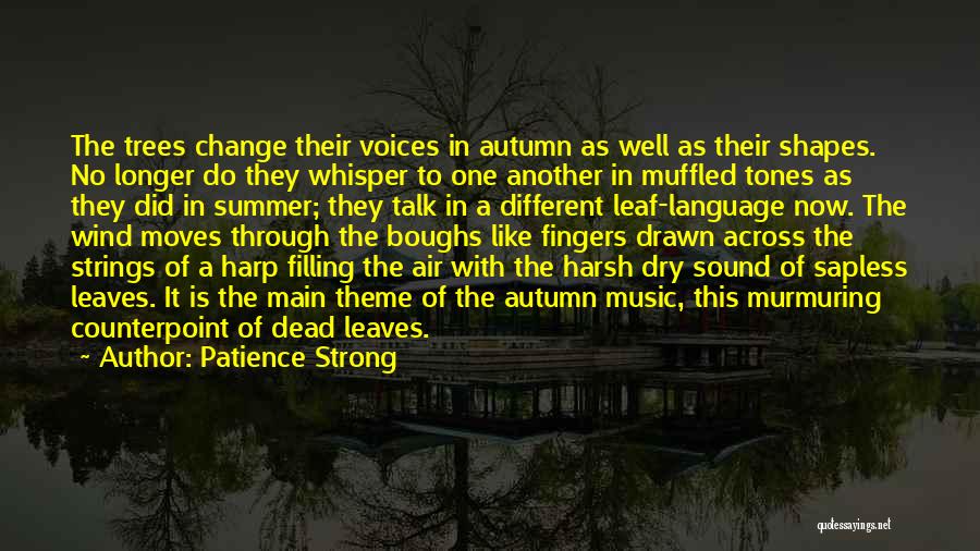 Patience Strong Quotes: The Trees Change Their Voices In Autumn As Well As Their Shapes. No Longer Do They Whisper To One Another