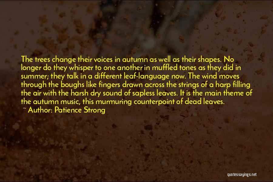 Patience Strong Quotes: The Trees Change Their Voices In Autumn As Well As Their Shapes. No Longer Do They Whisper To One Another