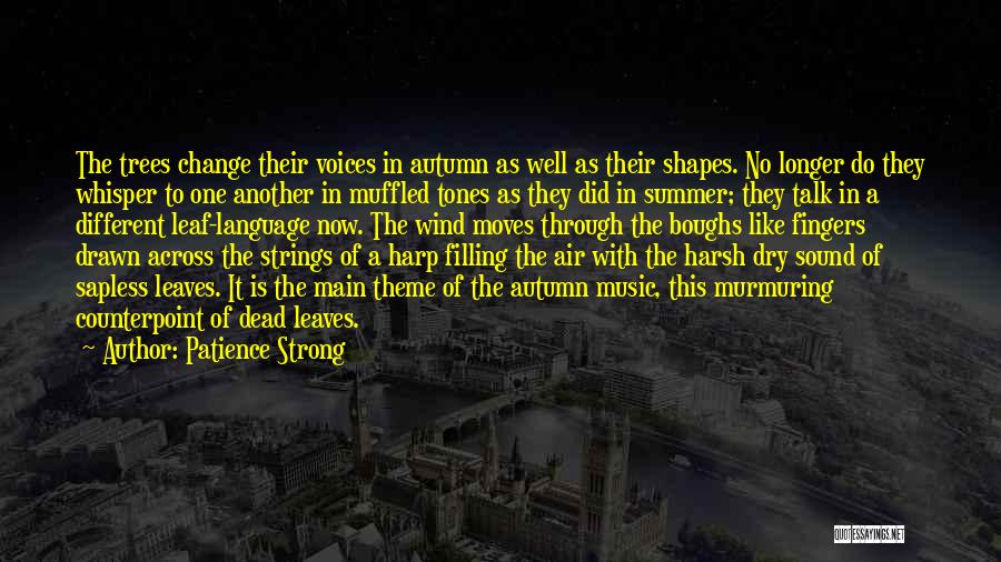Patience Strong Quotes: The Trees Change Their Voices In Autumn As Well As Their Shapes. No Longer Do They Whisper To One Another