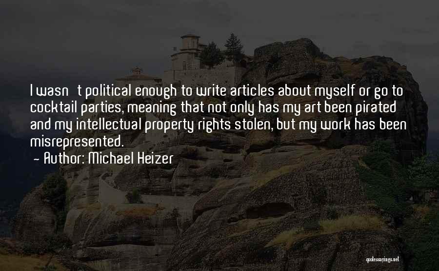 Michael Heizer Quotes: I Wasn't Political Enough To Write Articles About Myself Or Go To Cocktail Parties, Meaning That Not Only Has My