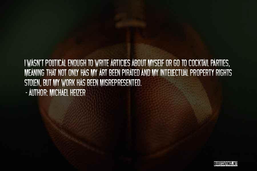 Michael Heizer Quotes: I Wasn't Political Enough To Write Articles About Myself Or Go To Cocktail Parties, Meaning That Not Only Has My