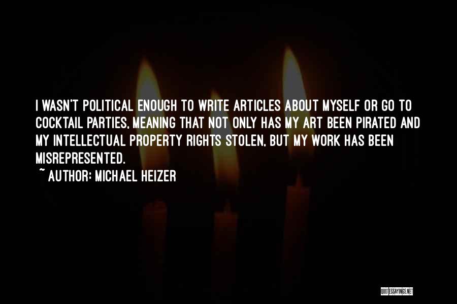 Michael Heizer Quotes: I Wasn't Political Enough To Write Articles About Myself Or Go To Cocktail Parties, Meaning That Not Only Has My