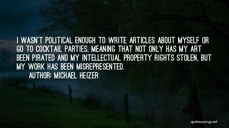 Michael Heizer Quotes: I Wasn't Political Enough To Write Articles About Myself Or Go To Cocktail Parties, Meaning That Not Only Has My