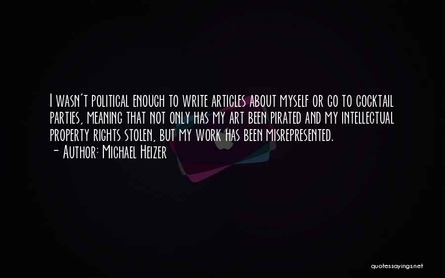 Michael Heizer Quotes: I Wasn't Political Enough To Write Articles About Myself Or Go To Cocktail Parties, Meaning That Not Only Has My