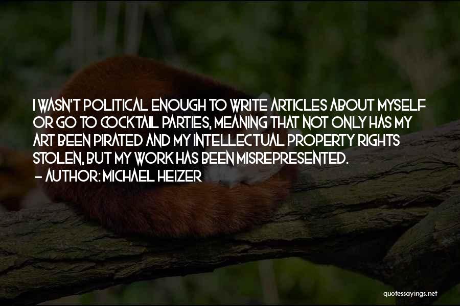 Michael Heizer Quotes: I Wasn't Political Enough To Write Articles About Myself Or Go To Cocktail Parties, Meaning That Not Only Has My