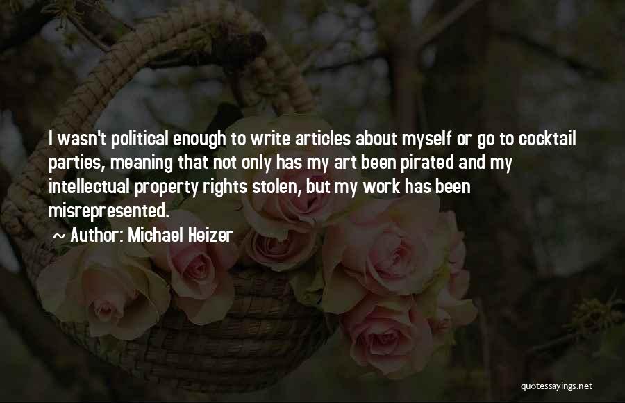 Michael Heizer Quotes: I Wasn't Political Enough To Write Articles About Myself Or Go To Cocktail Parties, Meaning That Not Only Has My