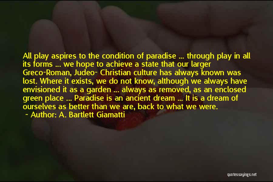 A. Bartlett Giamatti Quotes: All Play Aspires To The Condition Of Paradise ... Through Play In All Its Forms ... We Hope To Achieve