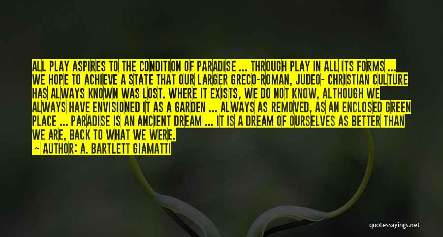 A. Bartlett Giamatti Quotes: All Play Aspires To The Condition Of Paradise ... Through Play In All Its Forms ... We Hope To Achieve
