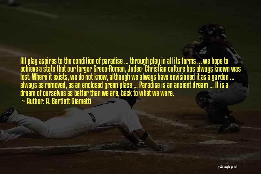 A. Bartlett Giamatti Quotes: All Play Aspires To The Condition Of Paradise ... Through Play In All Its Forms ... We Hope To Achieve