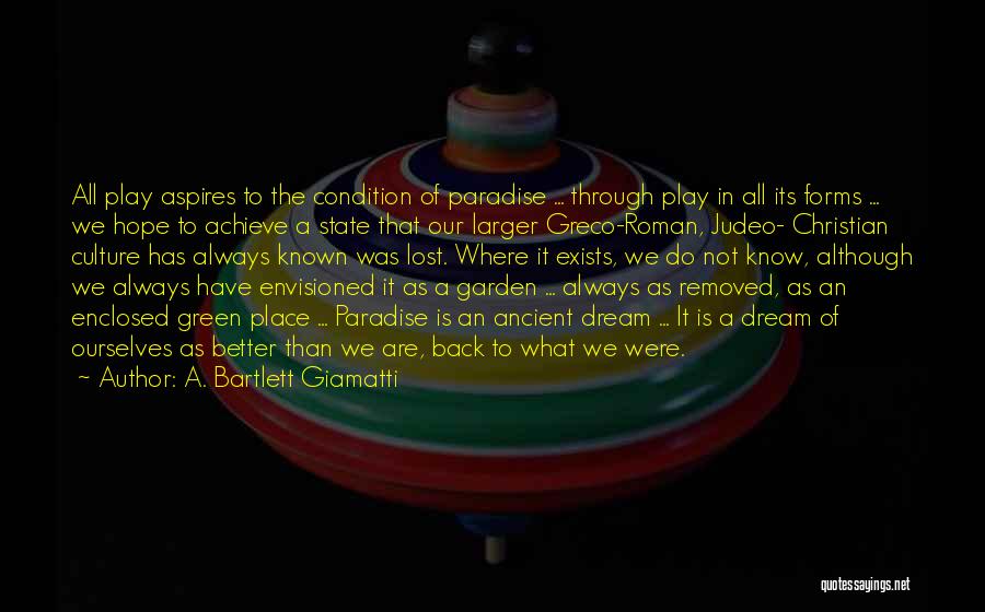 A. Bartlett Giamatti Quotes: All Play Aspires To The Condition Of Paradise ... Through Play In All Its Forms ... We Hope To Achieve