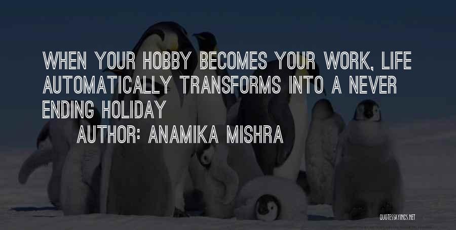 Anamika Mishra Quotes: When Your Hobby Becomes Your Work, Life Automatically Transforms Into A Never Ending Holiday