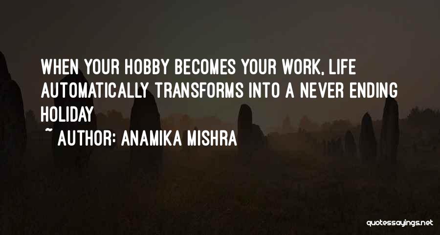 Anamika Mishra Quotes: When Your Hobby Becomes Your Work, Life Automatically Transforms Into A Never Ending Holiday