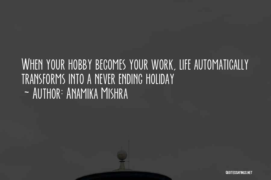 Anamika Mishra Quotes: When Your Hobby Becomes Your Work, Life Automatically Transforms Into A Never Ending Holiday
