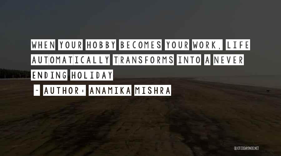 Anamika Mishra Quotes: When Your Hobby Becomes Your Work, Life Automatically Transforms Into A Never Ending Holiday