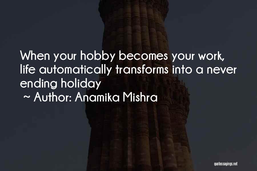 Anamika Mishra Quotes: When Your Hobby Becomes Your Work, Life Automatically Transforms Into A Never Ending Holiday