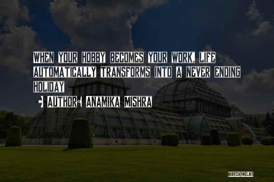 Anamika Mishra Quotes: When Your Hobby Becomes Your Work, Life Automatically Transforms Into A Never Ending Holiday