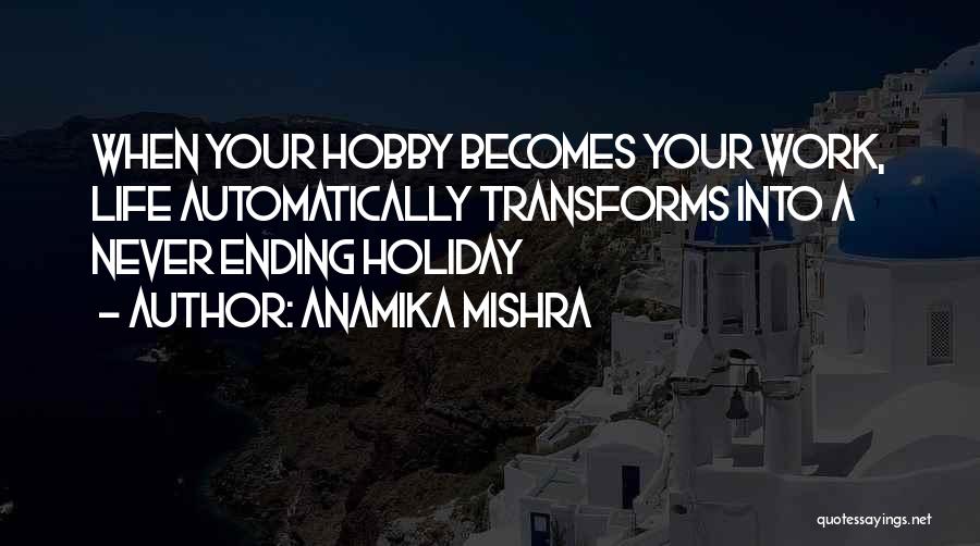 Anamika Mishra Quotes: When Your Hobby Becomes Your Work, Life Automatically Transforms Into A Never Ending Holiday