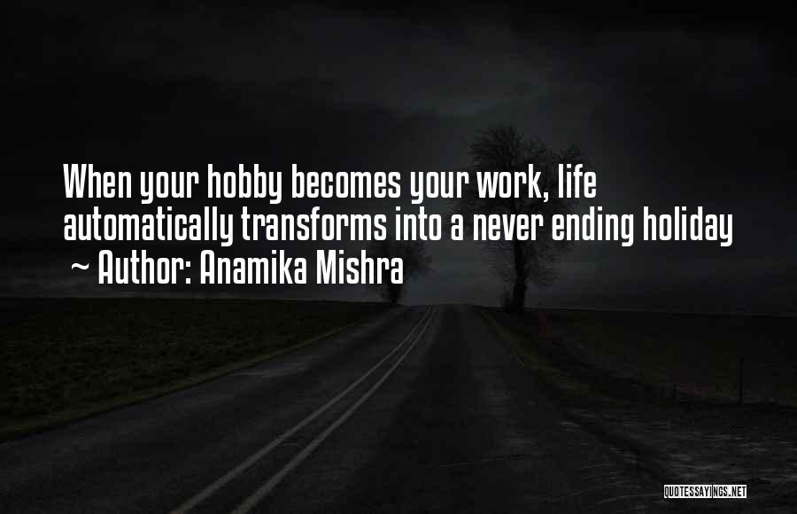 Anamika Mishra Quotes: When Your Hobby Becomes Your Work, Life Automatically Transforms Into A Never Ending Holiday