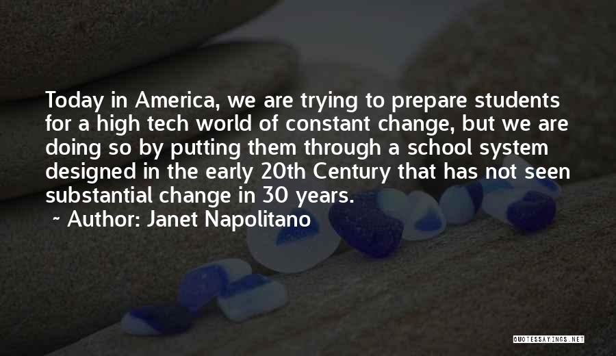 Janet Napolitano Quotes: Today In America, We Are Trying To Prepare Students For A High Tech World Of Constant Change, But We Are