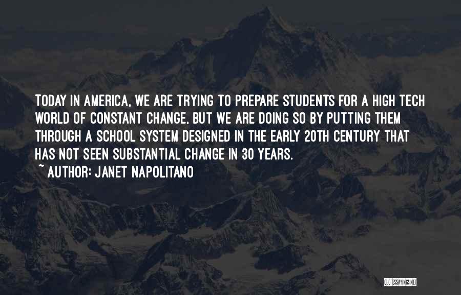 Janet Napolitano Quotes: Today In America, We Are Trying To Prepare Students For A High Tech World Of Constant Change, But We Are