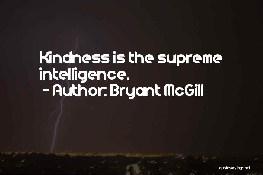 Bryant McGill Quotes: Kindness Is The Supreme Intelligence.