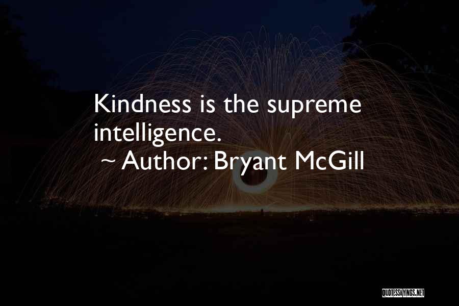 Bryant McGill Quotes: Kindness Is The Supreme Intelligence.