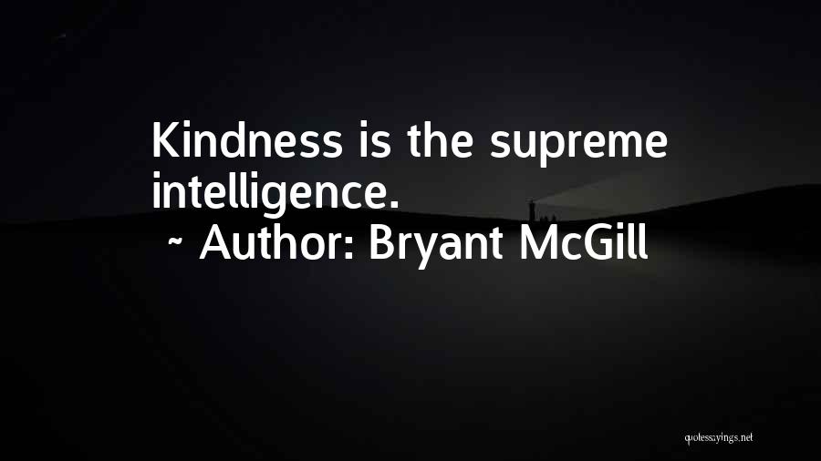 Bryant McGill Quotes: Kindness Is The Supreme Intelligence.