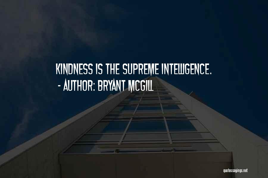 Bryant McGill Quotes: Kindness Is The Supreme Intelligence.
