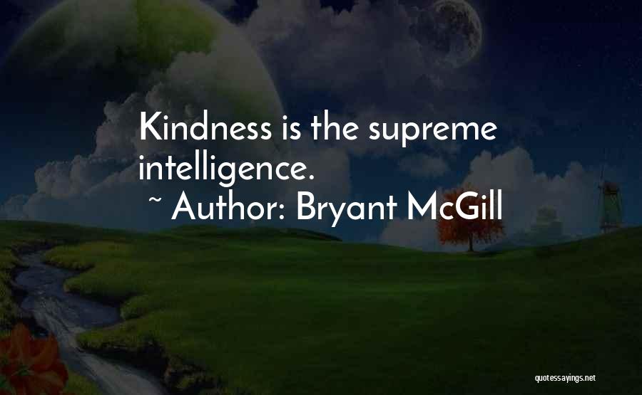Bryant McGill Quotes: Kindness Is The Supreme Intelligence.