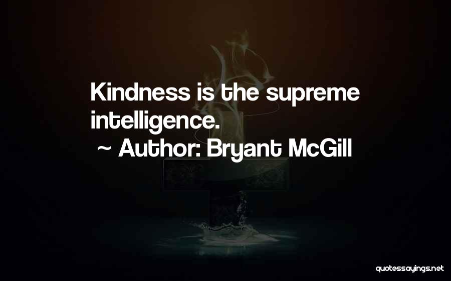 Bryant McGill Quotes: Kindness Is The Supreme Intelligence.