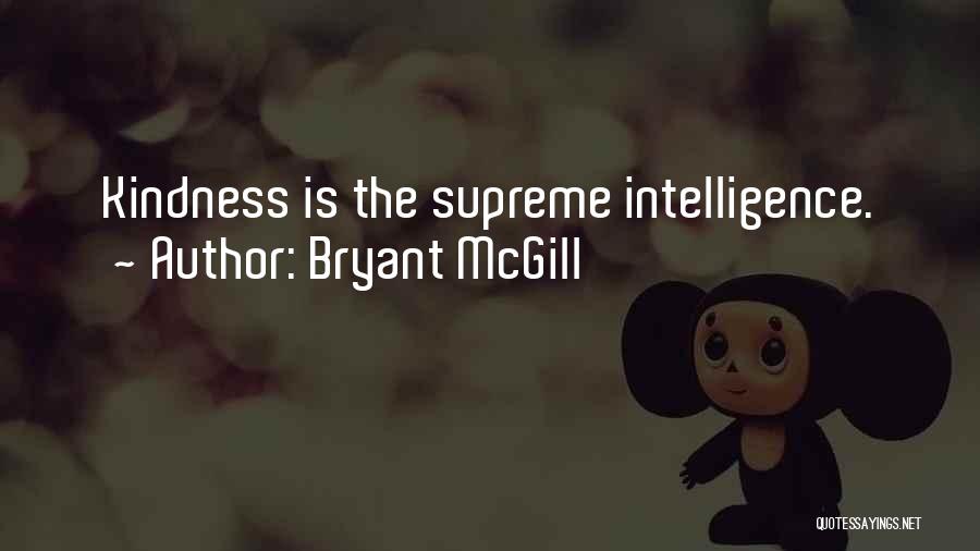 Bryant McGill Quotes: Kindness Is The Supreme Intelligence.