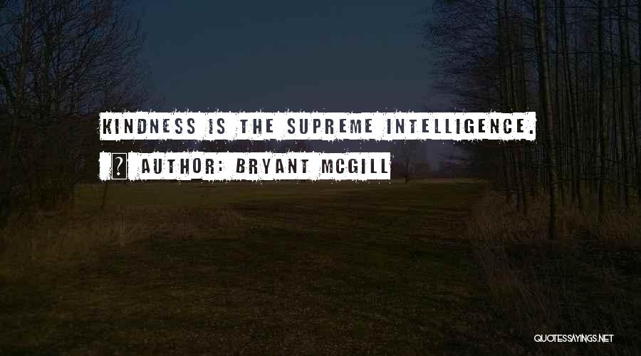 Bryant McGill Quotes: Kindness Is The Supreme Intelligence.
