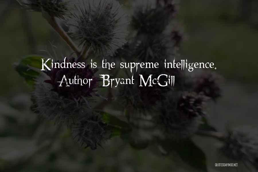 Bryant McGill Quotes: Kindness Is The Supreme Intelligence.