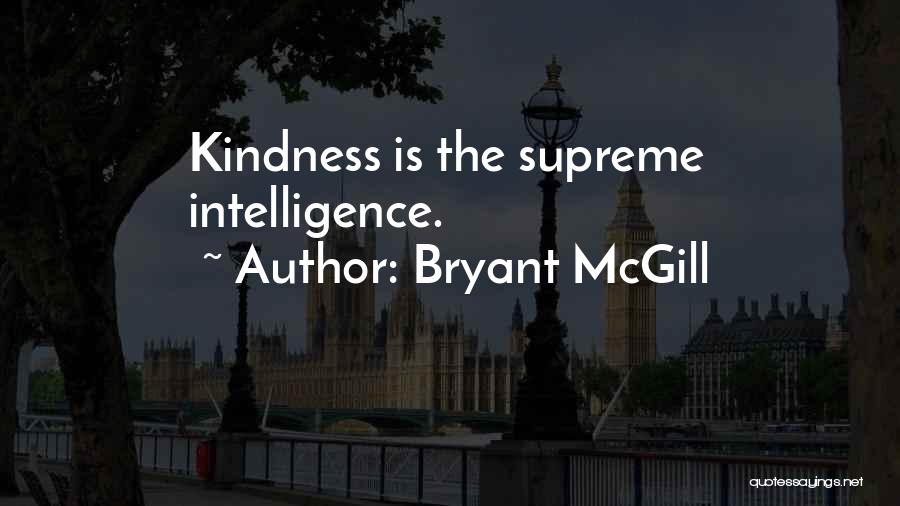 Bryant McGill Quotes: Kindness Is The Supreme Intelligence.