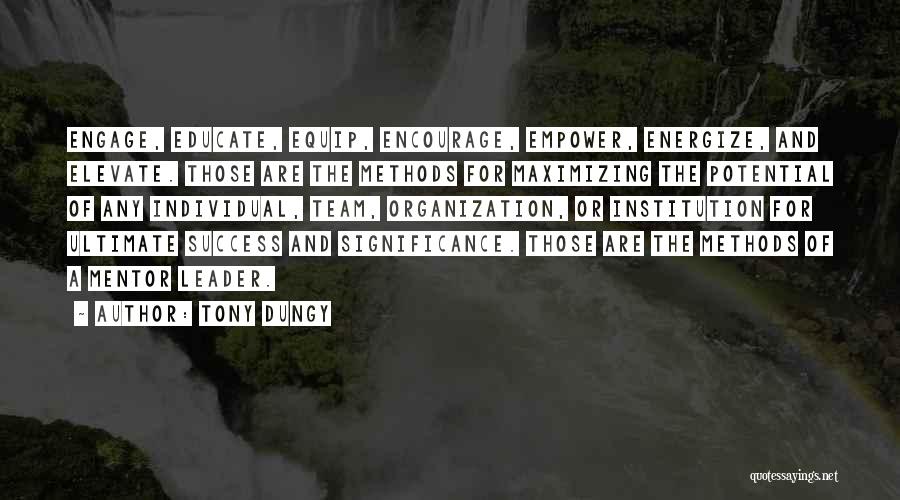 Tony Dungy Quotes: Engage, Educate, Equip, Encourage, Empower, Energize, And Elevate. Those Are The Methods For Maximizing The Potential Of Any Individual, Team,