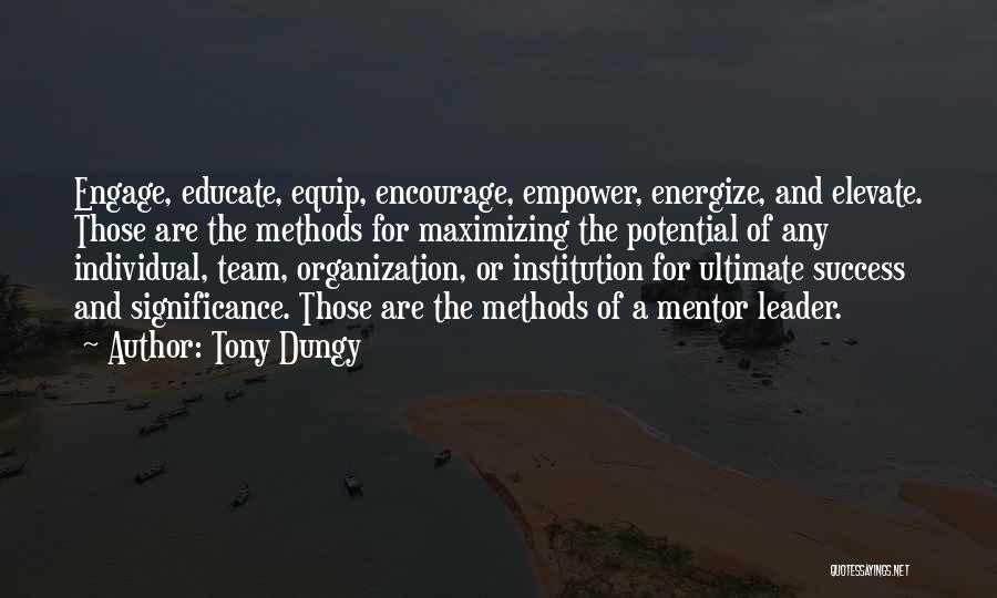 Tony Dungy Quotes: Engage, Educate, Equip, Encourage, Empower, Energize, And Elevate. Those Are The Methods For Maximizing The Potential Of Any Individual, Team,