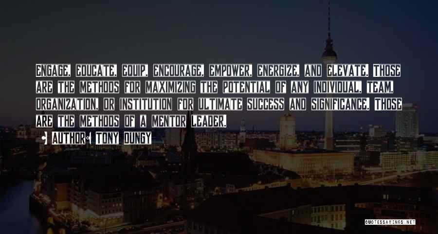 Tony Dungy Quotes: Engage, Educate, Equip, Encourage, Empower, Energize, And Elevate. Those Are The Methods For Maximizing The Potential Of Any Individual, Team,