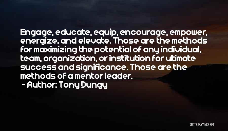 Tony Dungy Quotes: Engage, Educate, Equip, Encourage, Empower, Energize, And Elevate. Those Are The Methods For Maximizing The Potential Of Any Individual, Team,