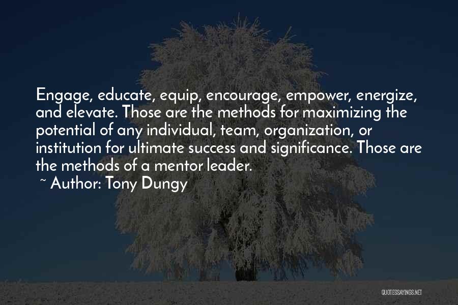 Tony Dungy Quotes: Engage, Educate, Equip, Encourage, Empower, Energize, And Elevate. Those Are The Methods For Maximizing The Potential Of Any Individual, Team,