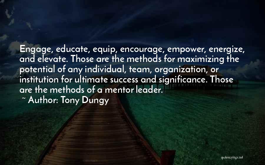 Tony Dungy Quotes: Engage, Educate, Equip, Encourage, Empower, Energize, And Elevate. Those Are The Methods For Maximizing The Potential Of Any Individual, Team,