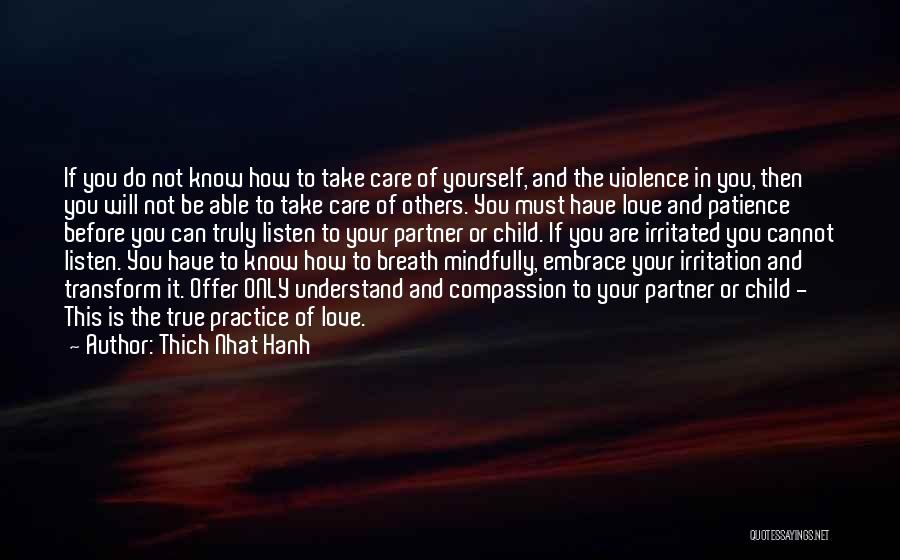 Thich Nhat Hanh Quotes: If You Do Not Know How To Take Care Of Yourself, And The Violence In You, Then You Will Not