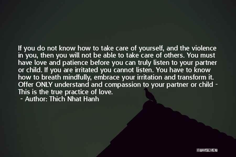 Thich Nhat Hanh Quotes: If You Do Not Know How To Take Care Of Yourself, And The Violence In You, Then You Will Not