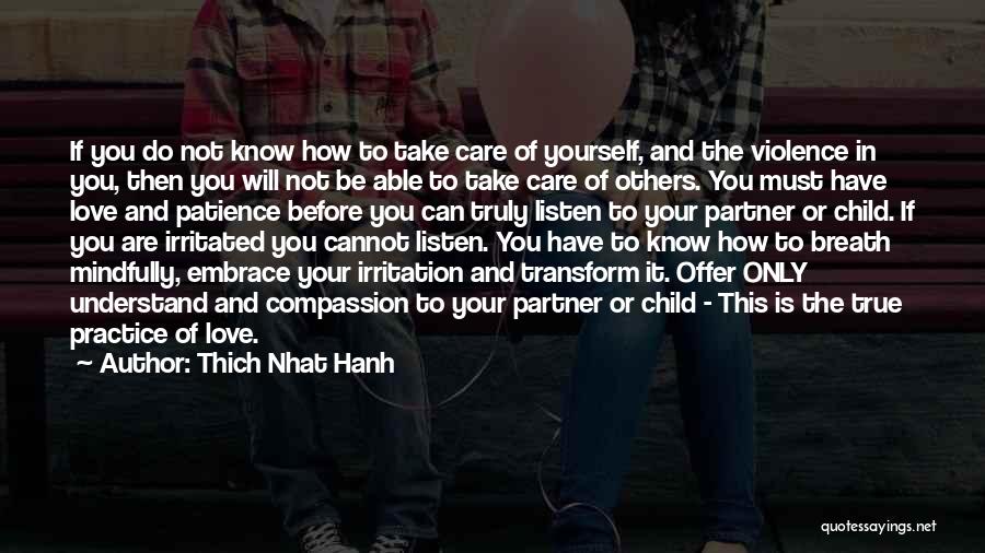 Thich Nhat Hanh Quotes: If You Do Not Know How To Take Care Of Yourself, And The Violence In You, Then You Will Not