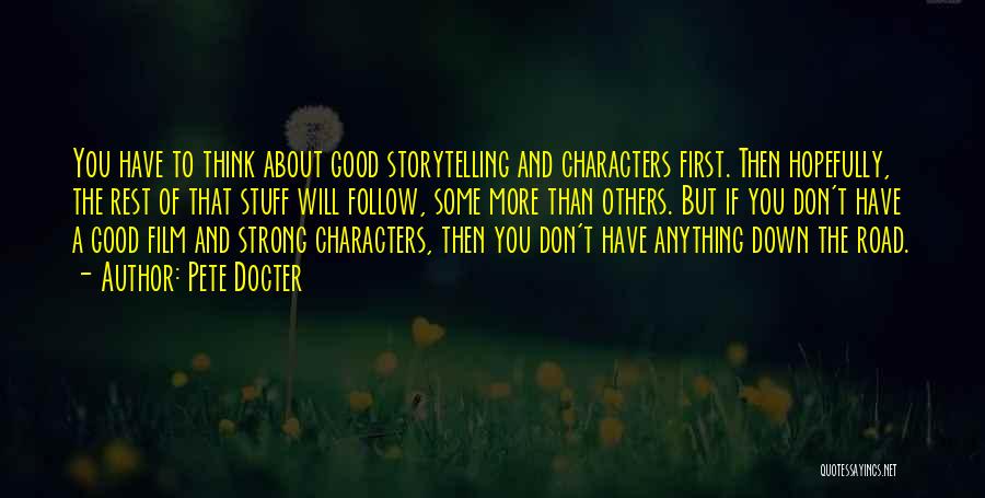 Pete Docter Quotes: You Have To Think About Good Storytelling And Characters First. Then Hopefully, The Rest Of That Stuff Will Follow, Some