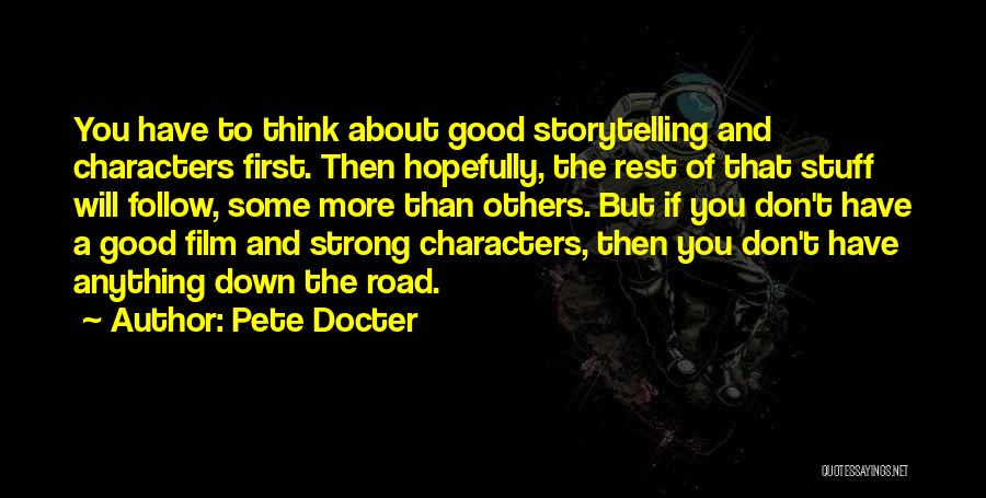 Pete Docter Quotes: You Have To Think About Good Storytelling And Characters First. Then Hopefully, The Rest Of That Stuff Will Follow, Some