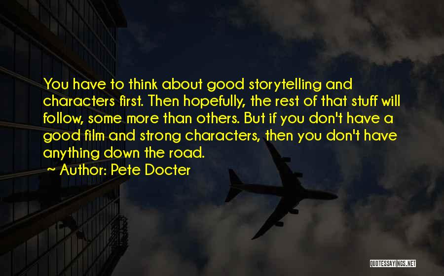 Pete Docter Quotes: You Have To Think About Good Storytelling And Characters First. Then Hopefully, The Rest Of That Stuff Will Follow, Some