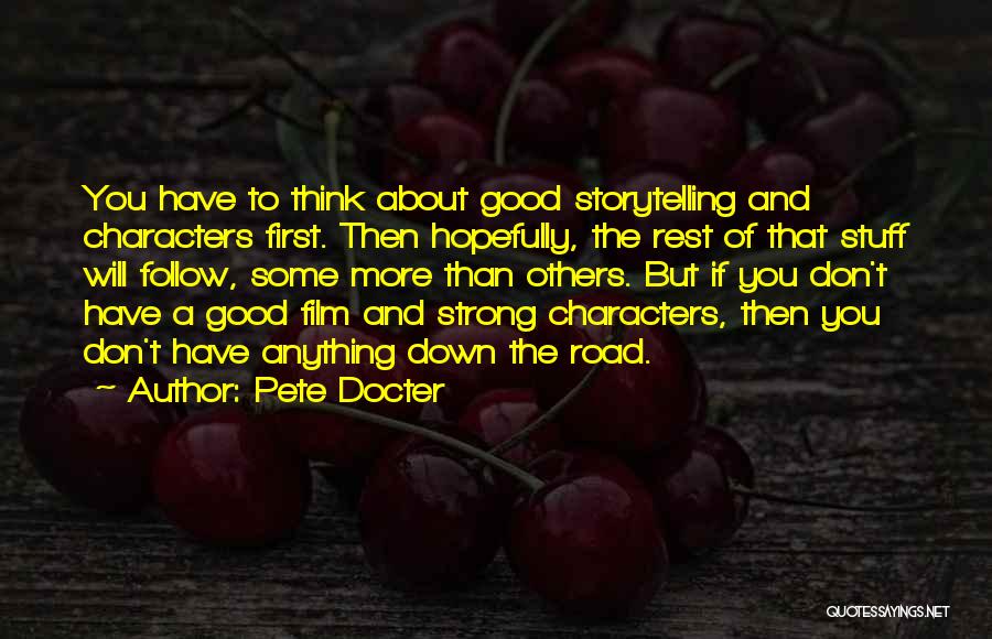 Pete Docter Quotes: You Have To Think About Good Storytelling And Characters First. Then Hopefully, The Rest Of That Stuff Will Follow, Some