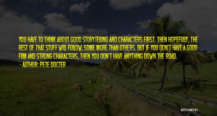 Pete Docter Quotes: You Have To Think About Good Storytelling And Characters First. Then Hopefully, The Rest Of That Stuff Will Follow, Some