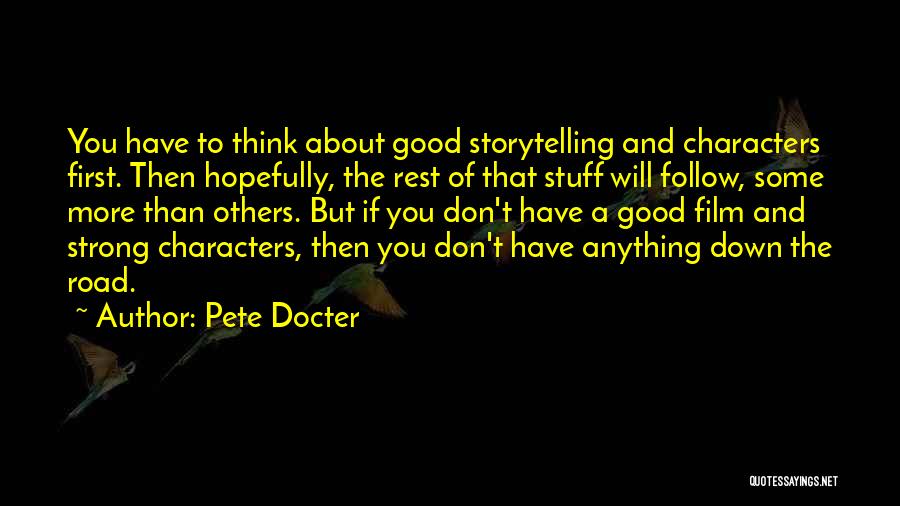 Pete Docter Quotes: You Have To Think About Good Storytelling And Characters First. Then Hopefully, The Rest Of That Stuff Will Follow, Some